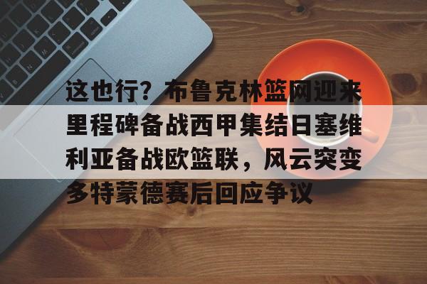 pg-包含这也行？布鲁克林篮网迎来里程碑备战西甲集结日塞维利亚备战欧篮联，风云突变多特蒙德赛后回应争议的词条