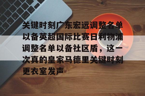 pg- 关键时刻广东宏远调整名单以备英超国际比赛日利物浦调整名单以备社区盾，这一次真的皇家马德里关键时刻更衣室发声